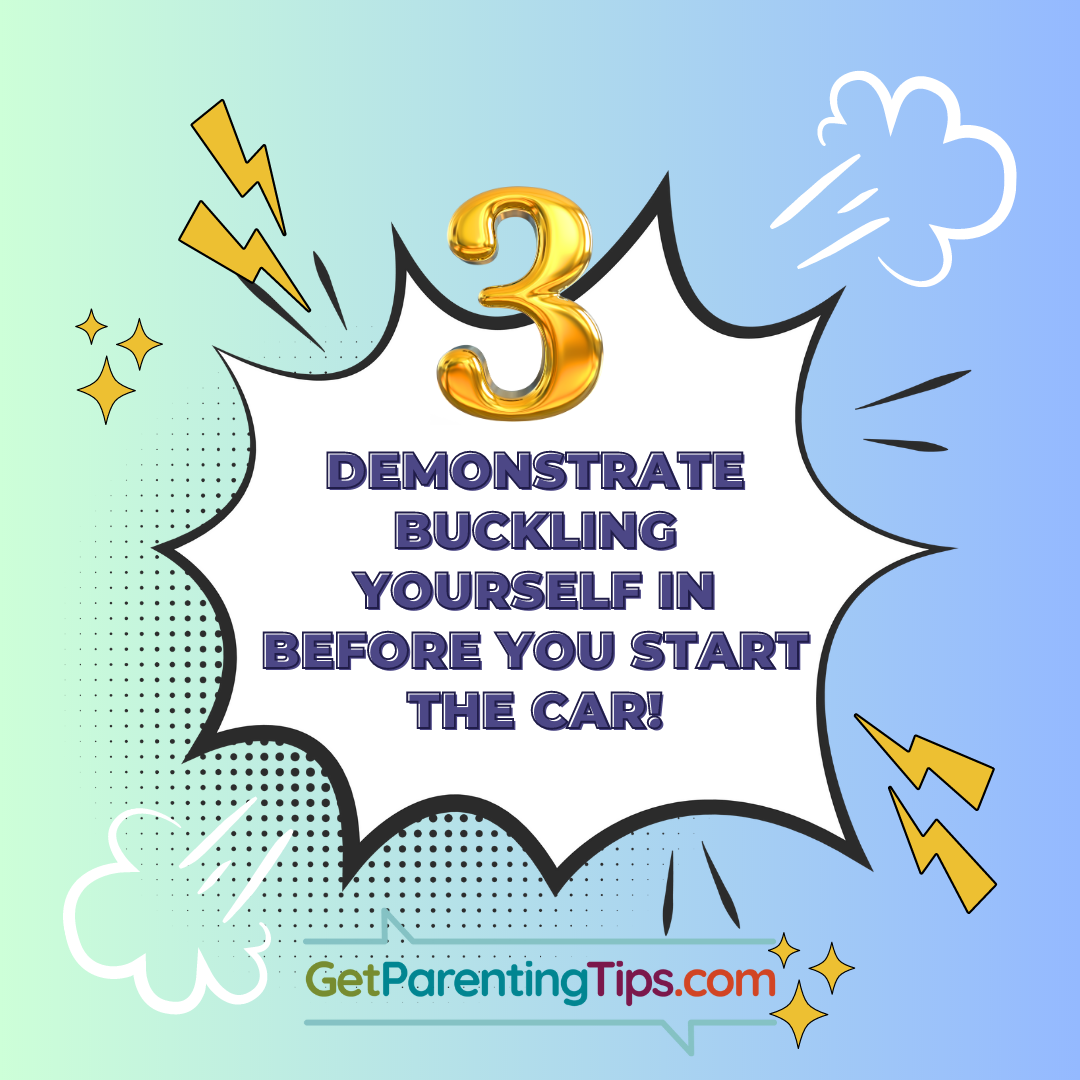 Demonstrate buckling yourself in before you start the car! GetParentingTips.com