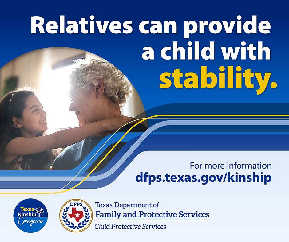 Relatives can provide a child with stability. - For more information dfps.texas.gov/kinship