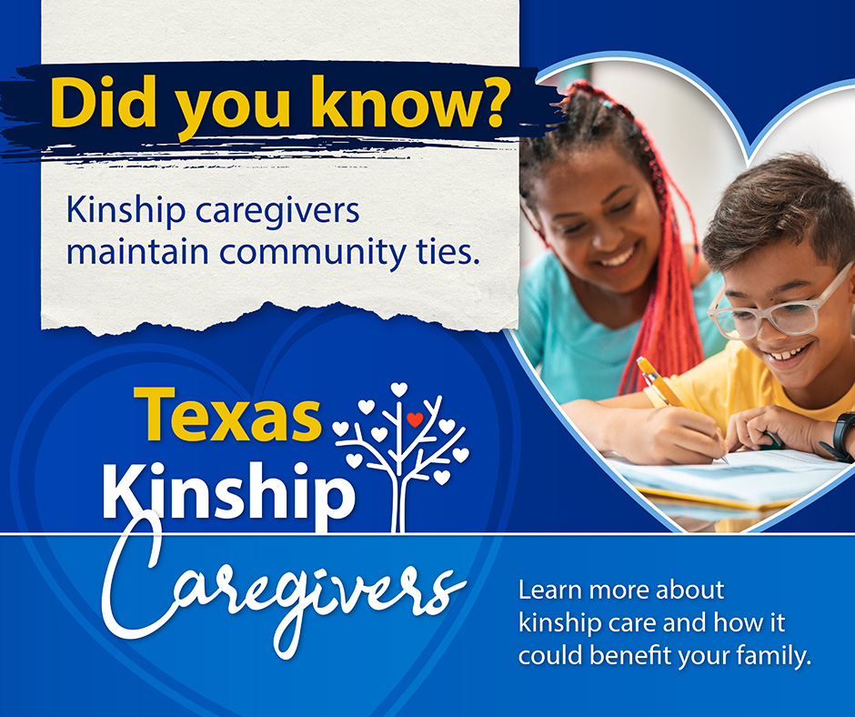 Did you know? Kinship caregivers maintain community ties. - For more information dfps.texas.gov/kinship