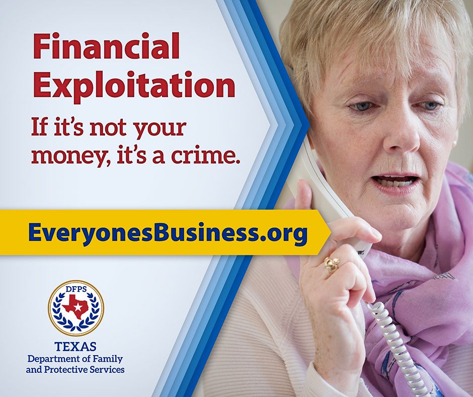 Financial Exploitation. If it's not your money, it's a crime. DFPS. EveryonesBusiness.org