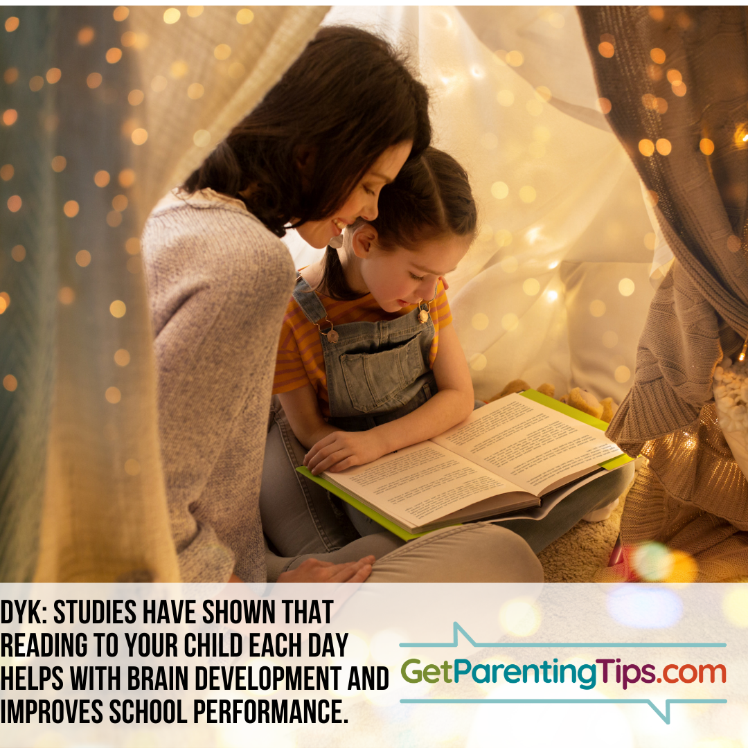 DYK: Studies have shown that readng to your child each day helps with brain development and improves school performance. GetParentingTips.com