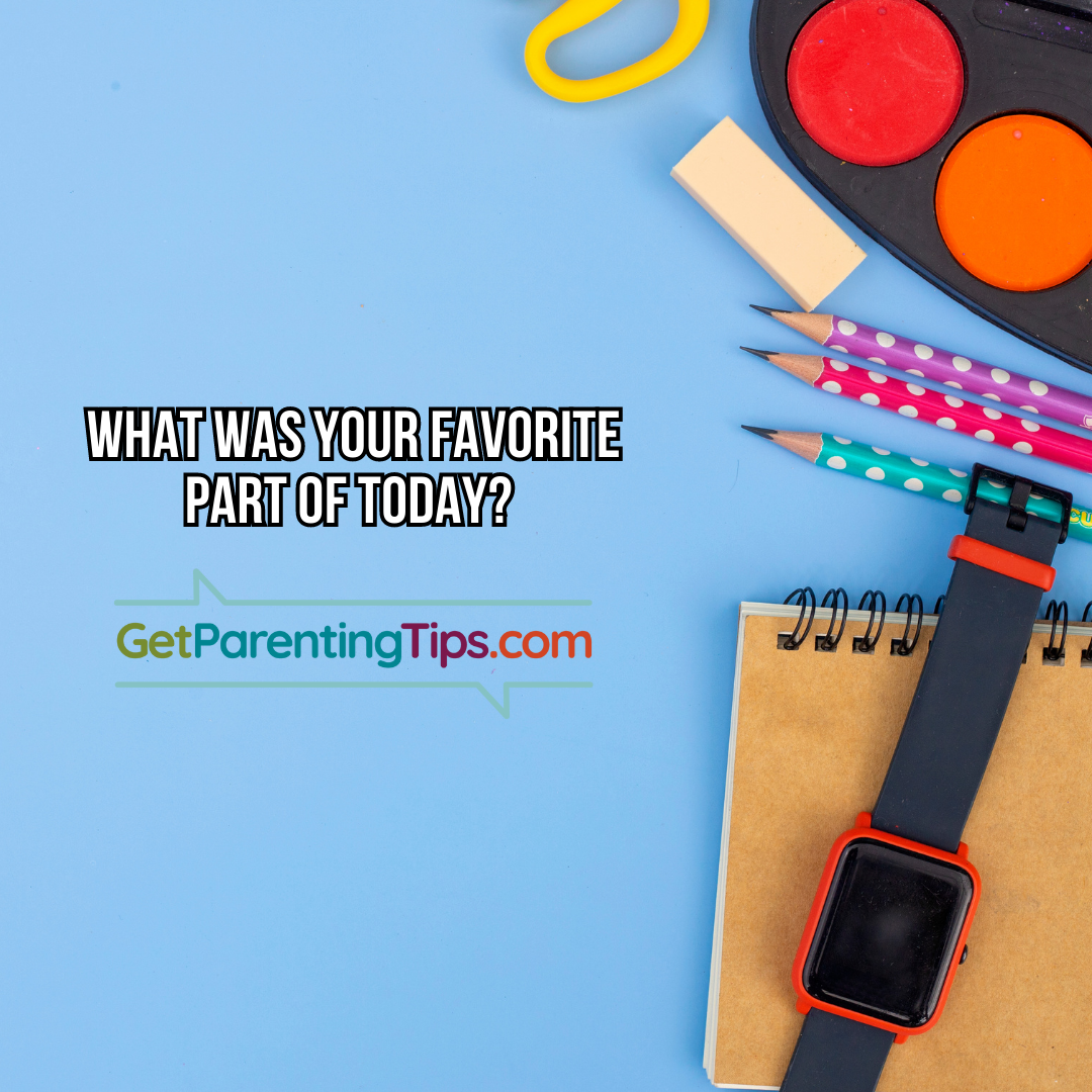 What was your favorite part of today? GetParentingTips.com