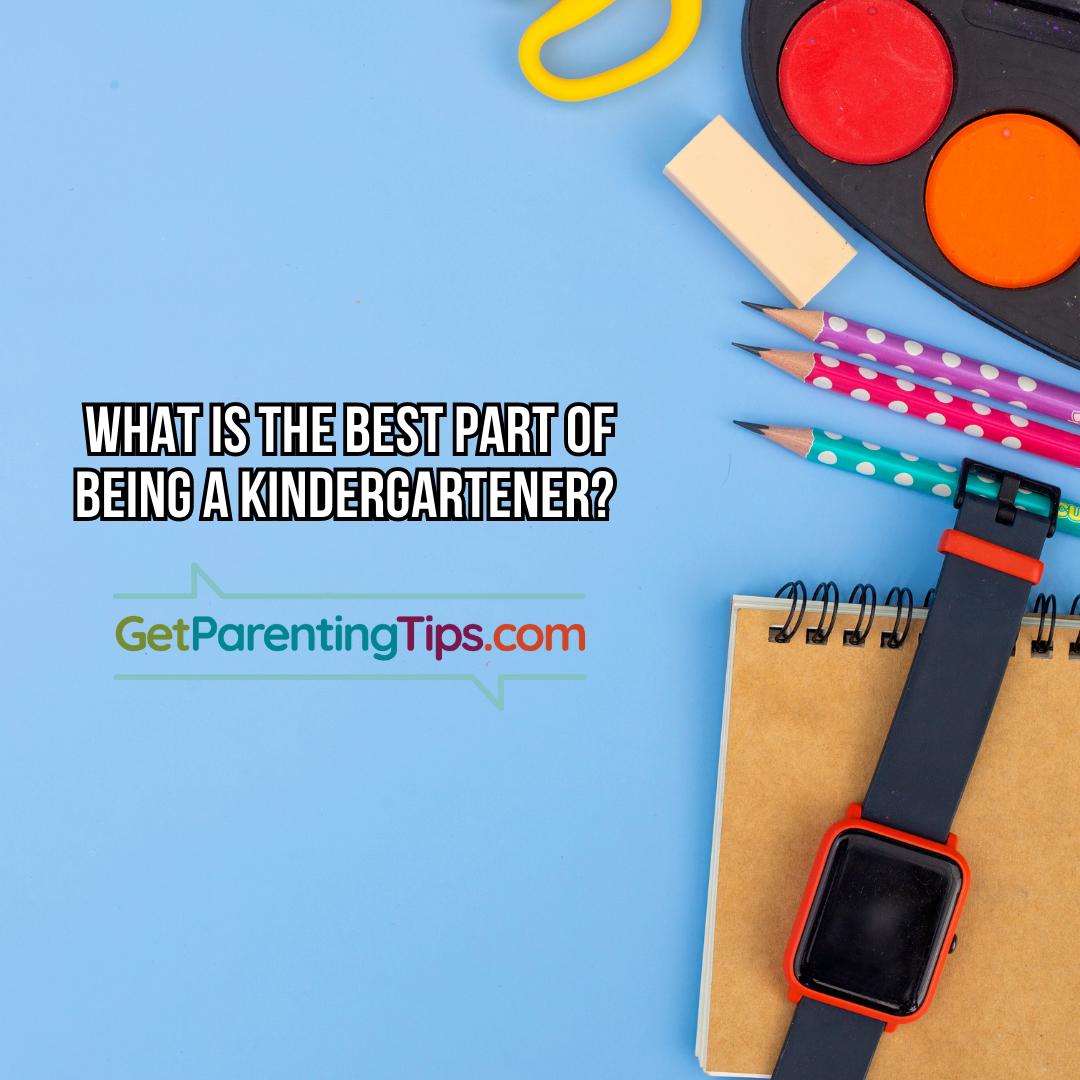 What is the best part of being a kindergartener? GetParentingTips.com