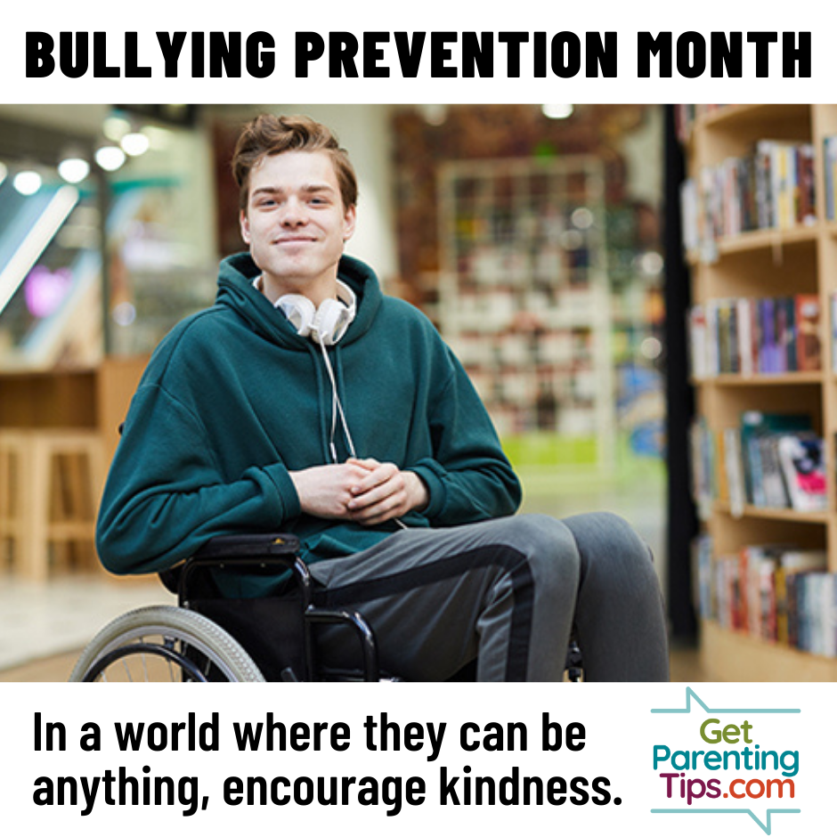 Bullying Prevention Month. In a world where they can be anything, encourage kindness. GetParentingTips.com. Teen in a wheel chair