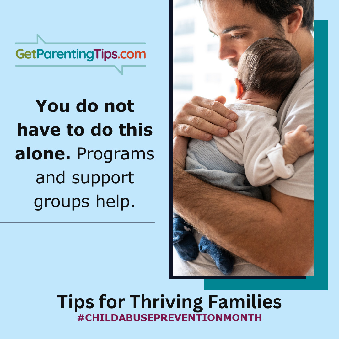 You do not have to do this alone Programs and support groups help. GetParentingTips.com. Tips for Thriving Families. #ChildAbusePreventionMonth