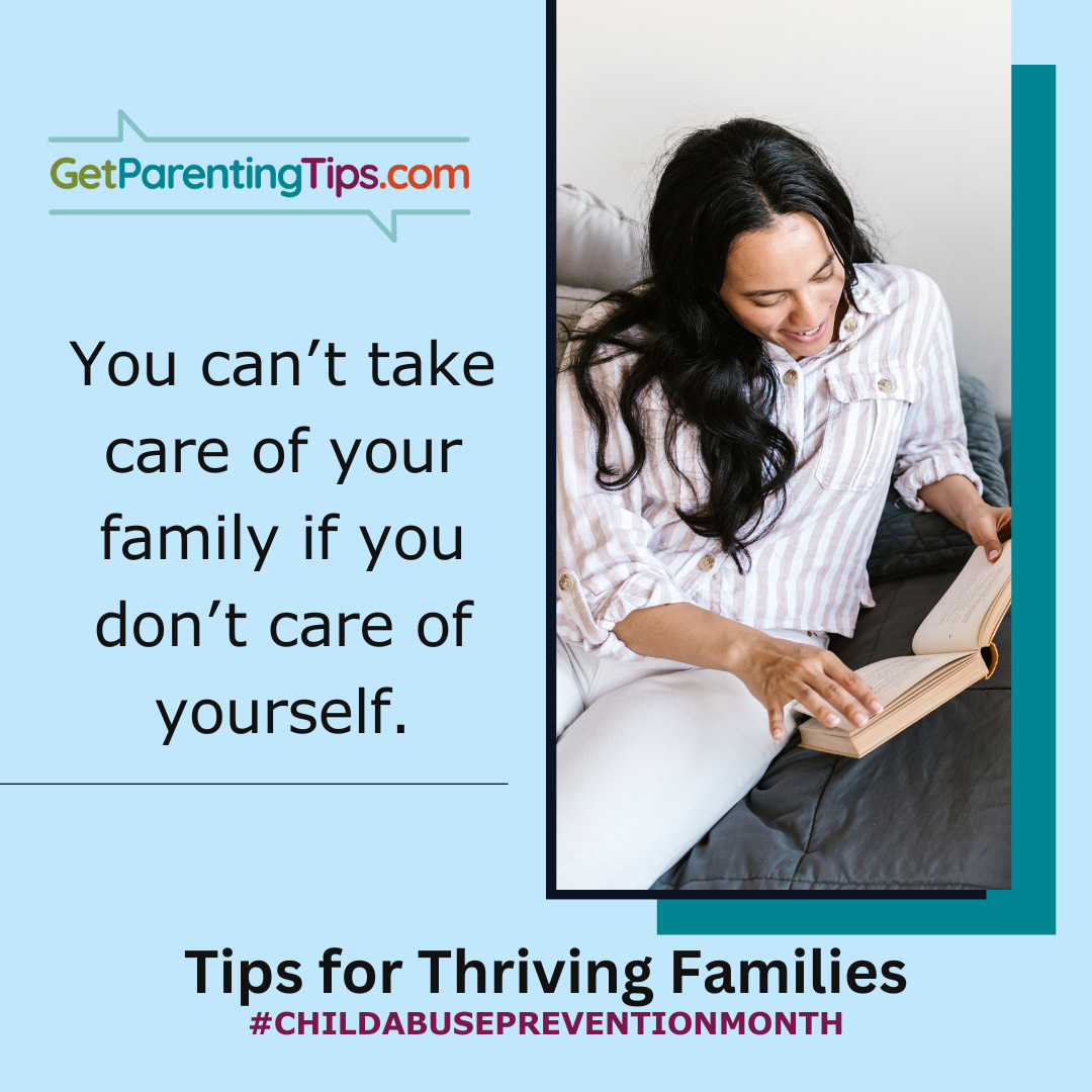 You can't take care of your family if you don't take care of yourself. GetParentingTips.com. Tips for Thriving Families. #ChildAbusePreventionMonth