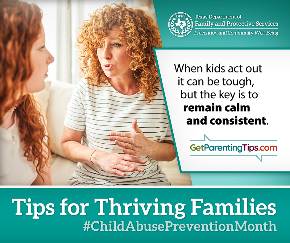 When kids act out it can be tough, but the key is to remain calm and consistent. GetParentingTips.com. Tips for Thriving Families. #ChildAbusePreventionMonth DFPS