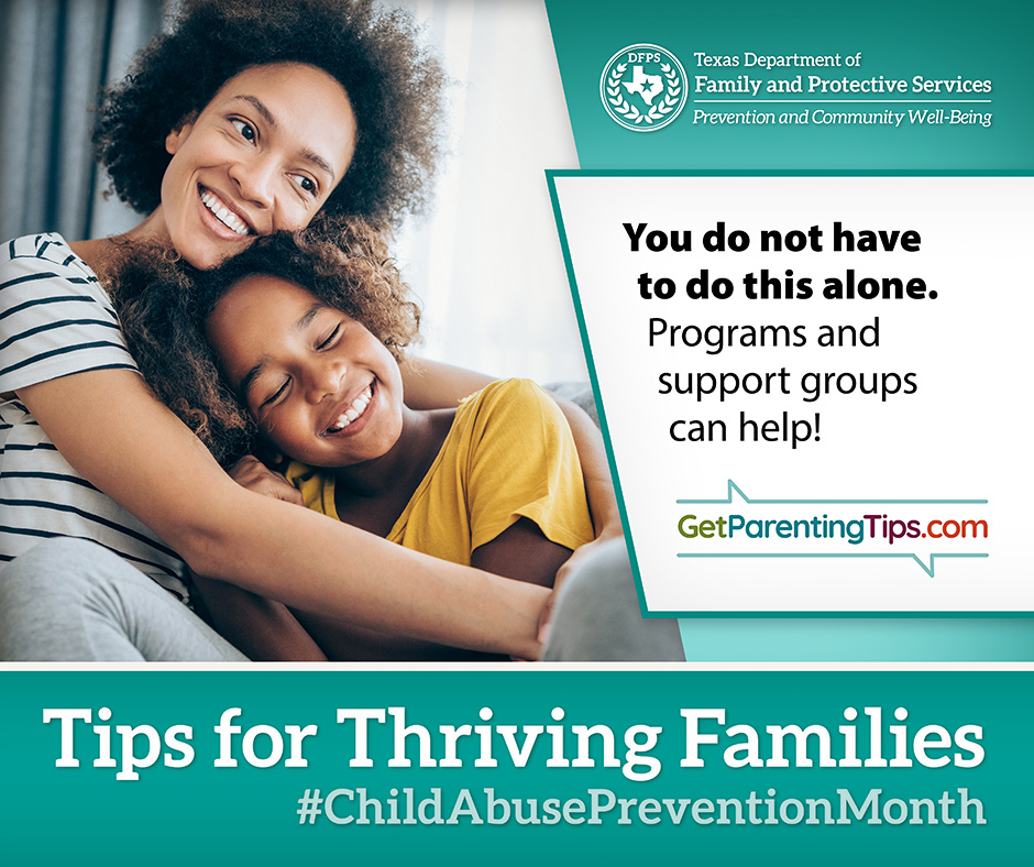 You don't have to do this alone. Programs and support groups can help! GetParentingTips.com. Tips for Thriving Families. #ChildAbusePreventionMonth DFPS