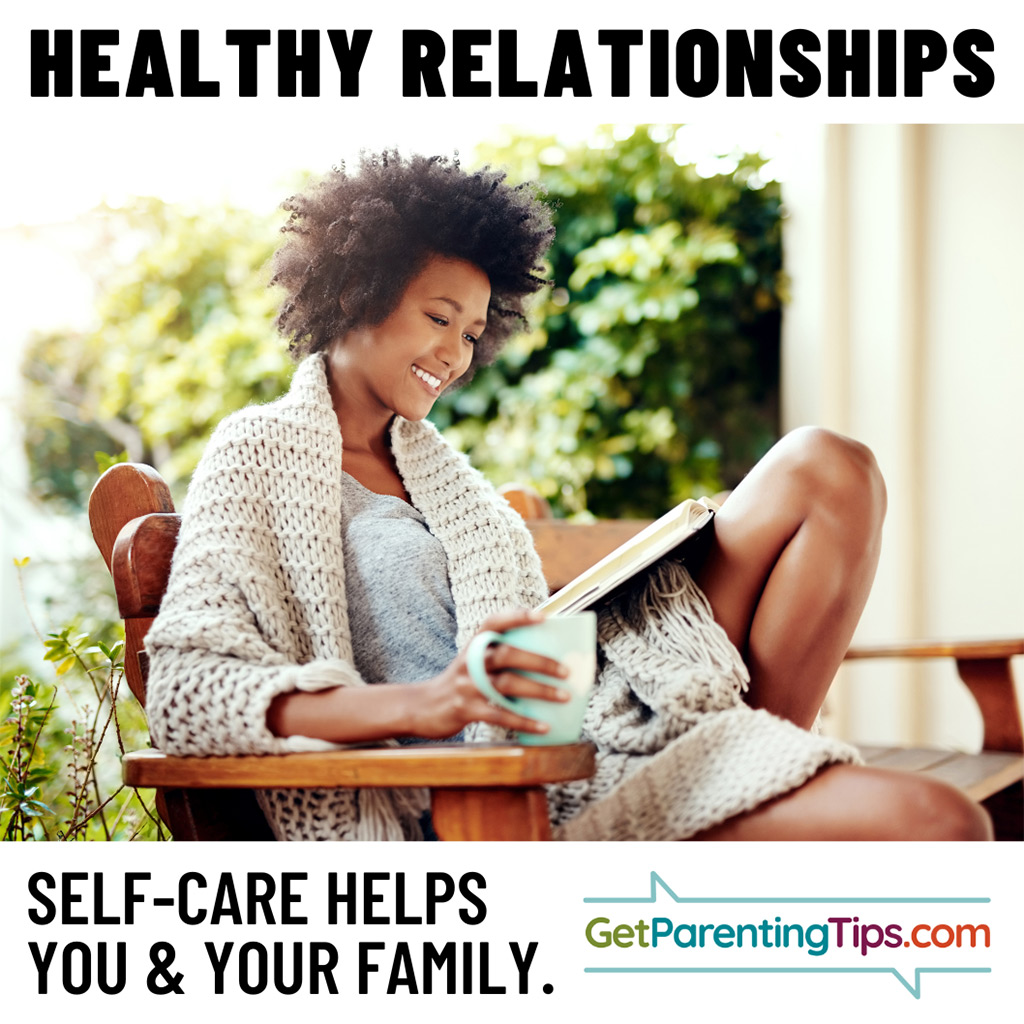 Healthy Relationships. Self-care helps you & your family. GetParentingTips.com