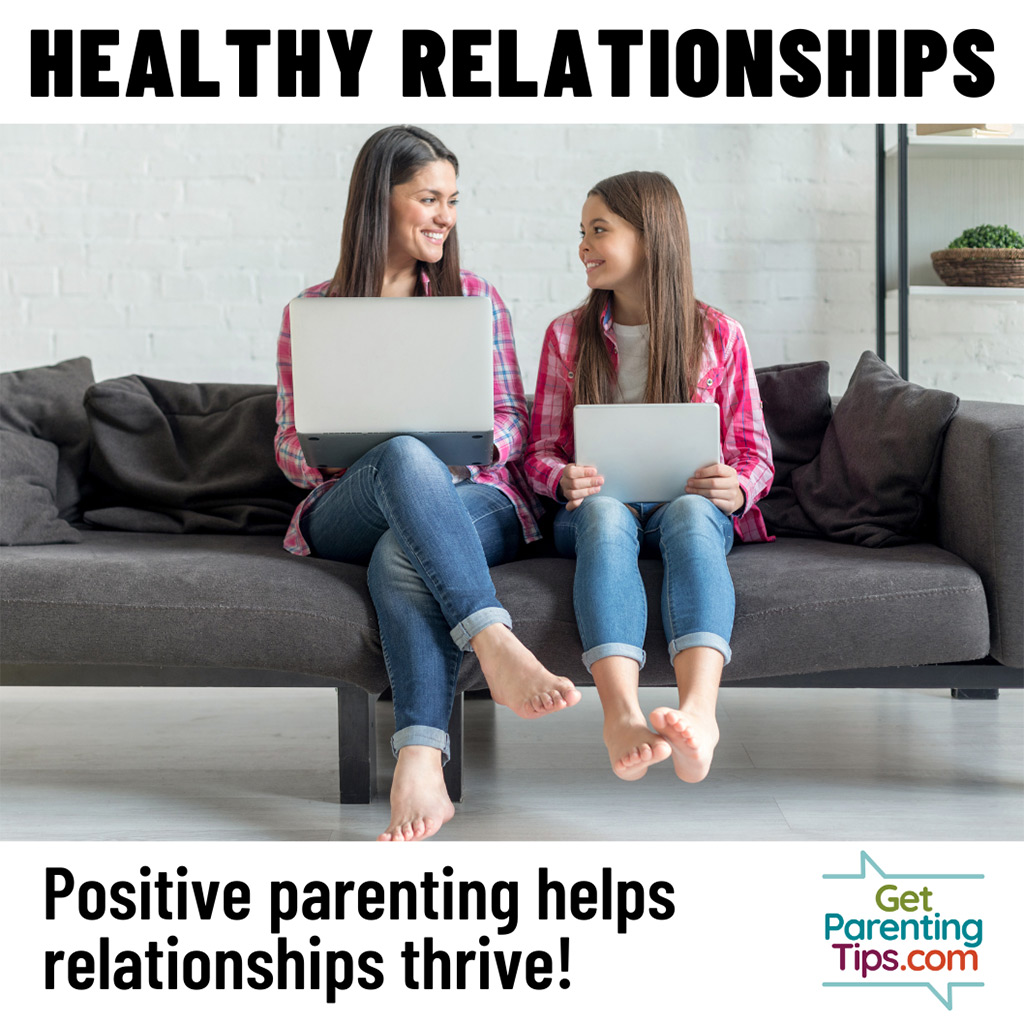 Healthy Relationships. Positive parenting helps relationships thrive! GetParentingTips.com