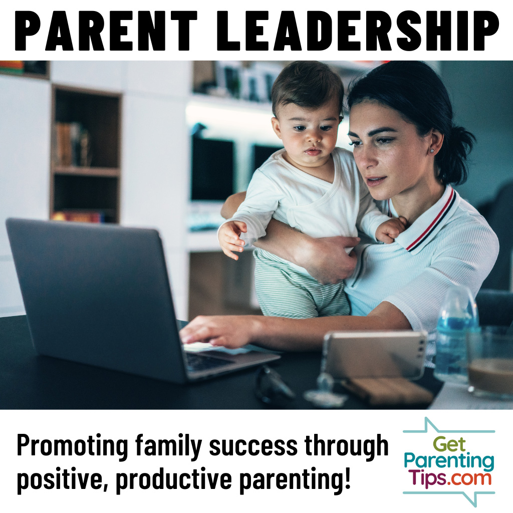 Parent Leadership. Promoting family success through positive, productive parenting! GetParentingTips.com