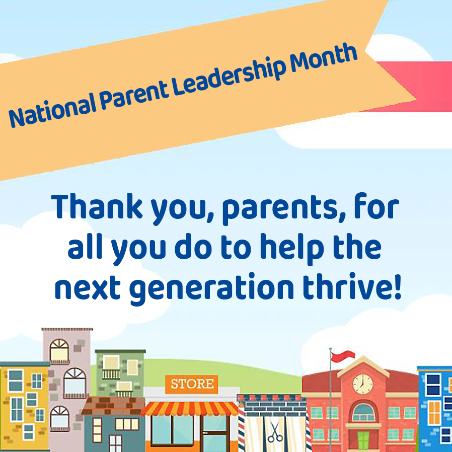 National Parent Leadership Month. Thank you, parents, for all you to to help the next generation thrive!