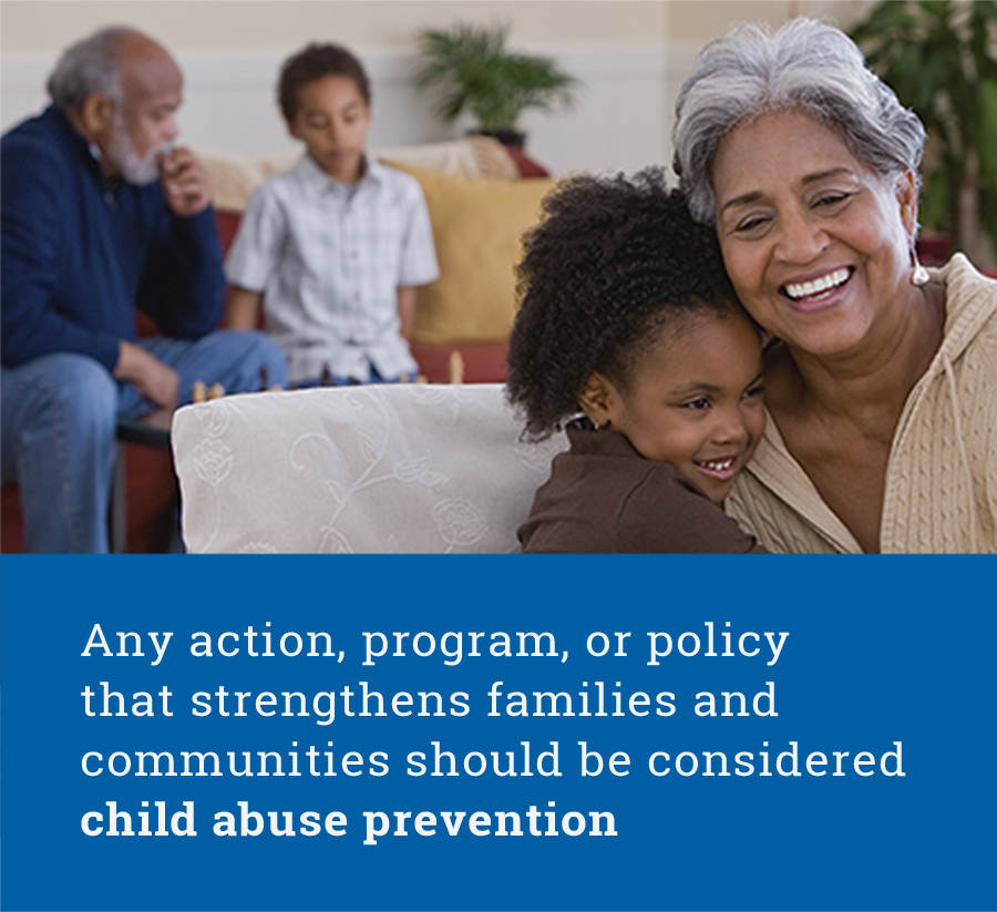 Any action, program, or policy that strengthens families and communities should be considered child-abuse prevention